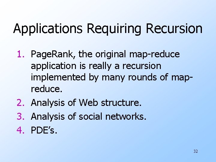 Applications Requiring Recursion 1. Page. Rank, the original map-reduce application is really a recursion