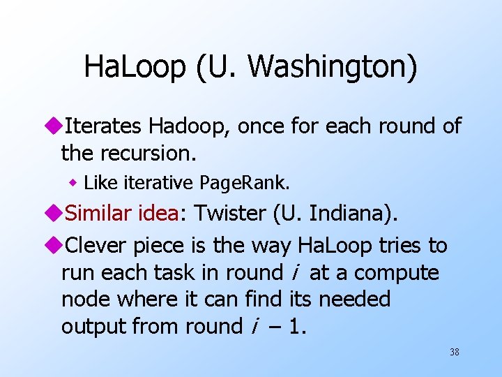 Ha. Loop (U. Washington) u. Iterates Hadoop, once for each round of the recursion.