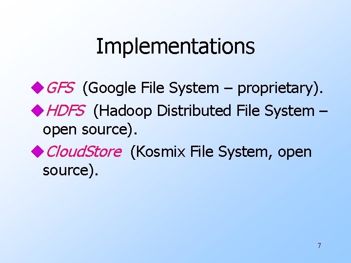 Implementations u. GFS (Google File System – proprietary). u. HDFS (Hadoop Distributed File System