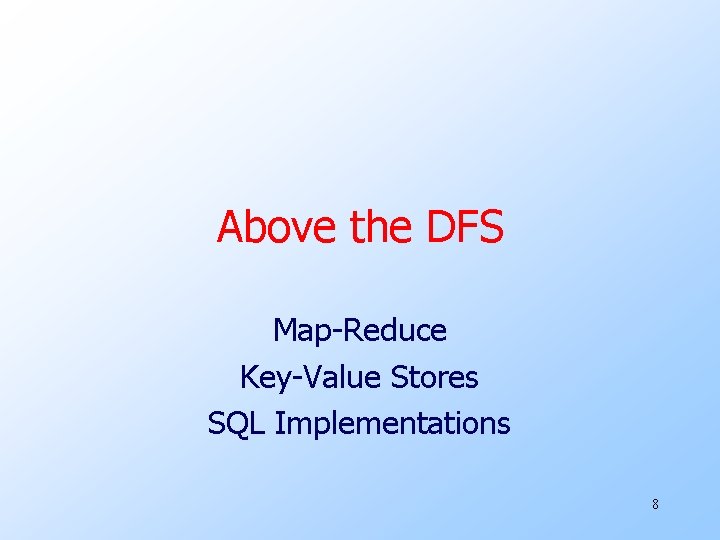 Above the DFS Map-Reduce Key-Value Stores SQL Implementations 8 