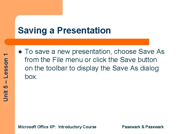 Unit 5 – Lesson 1 Saving a Presentation l To save a new presentation,