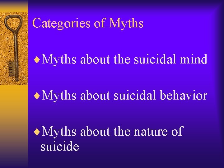 Categories of Myths ¨Myths about the suicidal mind ¨Myths about suicidal behavior ¨Myths about