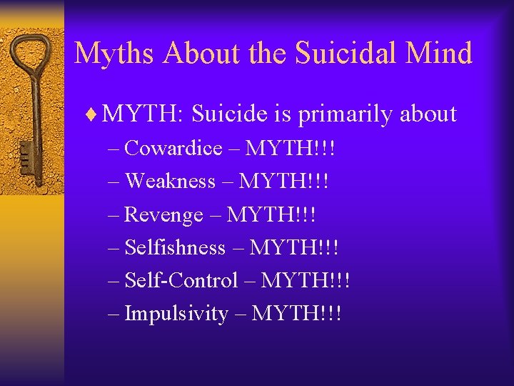 Myths About the Suicidal Mind ¨ MYTH: Suicide is primarily about – Cowardice –