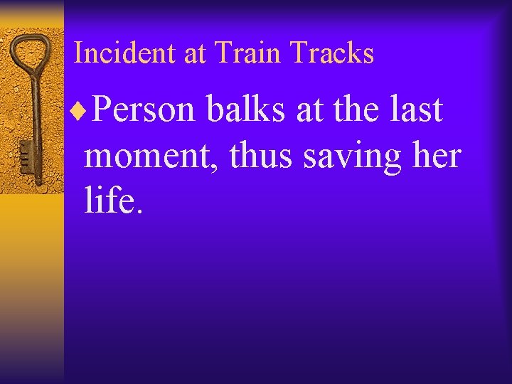 Incident at Train Tracks ¨Person balks at the last moment, thus saving her life.