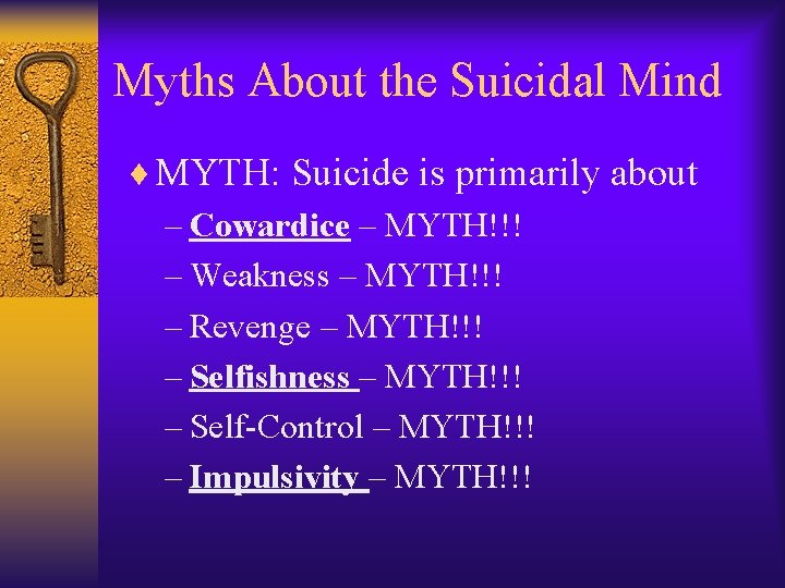 Myths About the Suicidal Mind ¨ MYTH: Suicide is primarily about – Cowardice –
