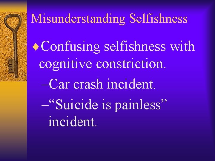 Misunderstanding Selfishness ¨Confusing selfishness with cognitive constriction. –Car crash incident. –“Suicide is painless” incident.