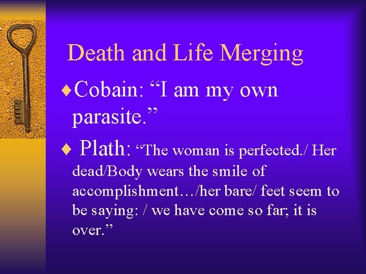  Death and Life Merging ¨Cobain: “I am my own parasite. ” ¨ Plath: