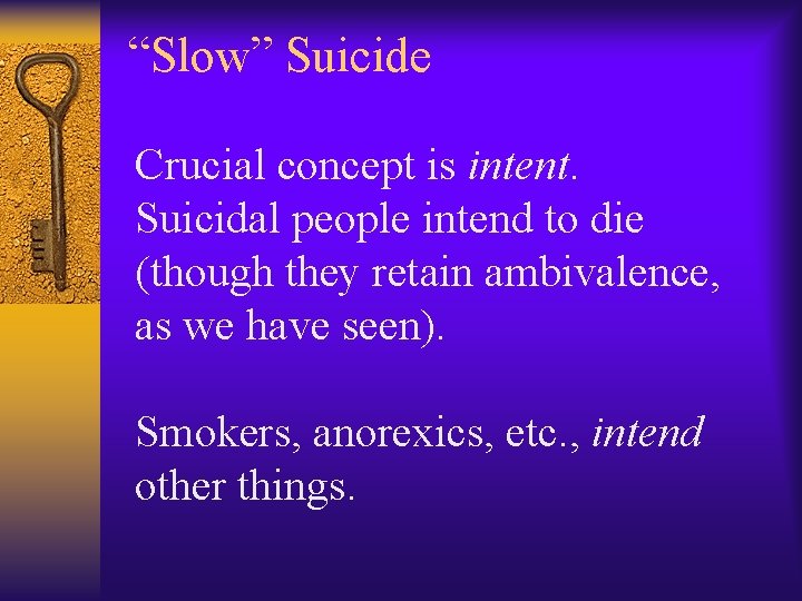 “Slow” Suicide Crucial concept is intent. Suicidal people intend to die (though they retain