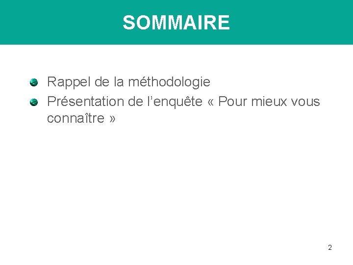 SOMMAIRE Rappel de la méthodologie Présentation de l’enquête « Pour mieux vous connaître »