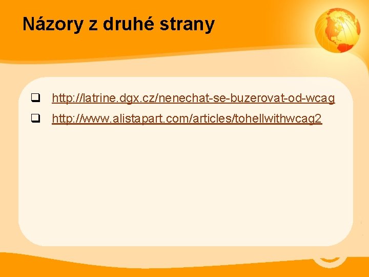 Názory z druhé strany q http: //latrine. dgx. cz/nenechat-se-buzerovat-od-wcag q http: //www. alistapart. com/articles/tohellwithwcag