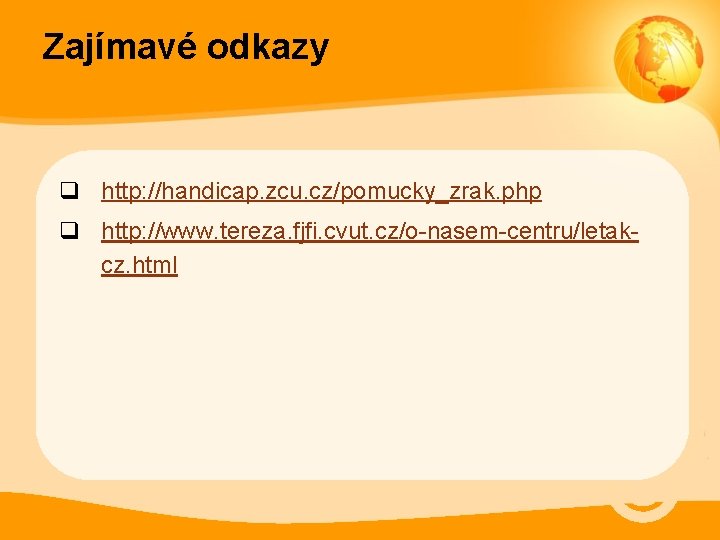 Zajímavé odkazy q http: //handicap. zcu. cz/pomucky_zrak. php q http: //www. tereza. fjfi. cvut.