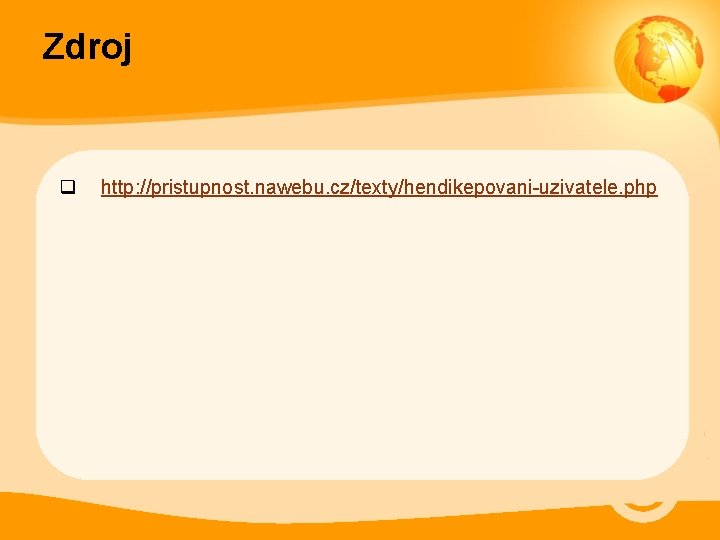 Zdroj q http: //pristupnost. nawebu. cz/texty/hendikepovani-uzivatele. php 