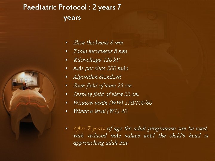 Paediatric Protocol : 2 years 7 years • • • Slice thickness 8 mm