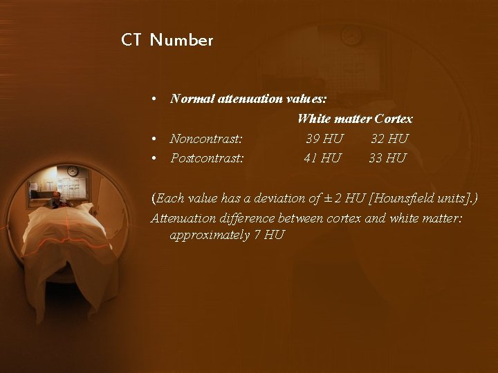 CT Number • Normal attenuation values: White matter Cortex • Noncontrast: 39 HU 32
