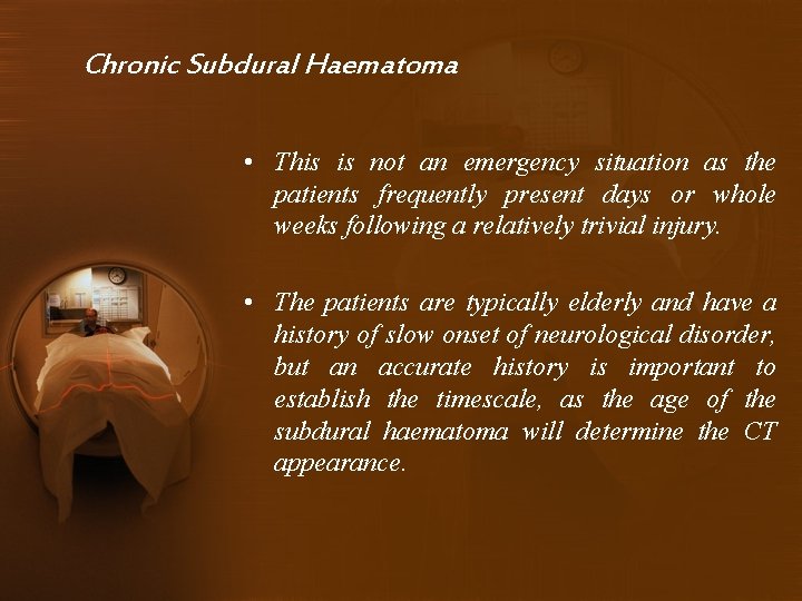 Chronic Subdural Haematoma • This is not an emergency situation as the patients frequently