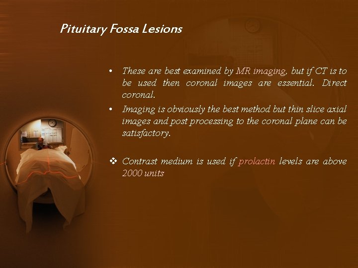 Pituitary Fossa Lesions • These are best examined by MR imaging, but if CT