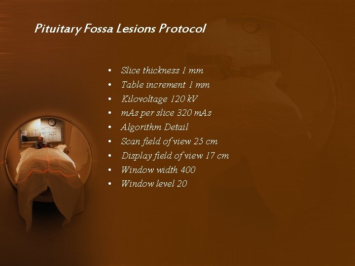 Pituitary Fossa Lesions Protocol • • • Slice thickness 1 mm Table increment 1