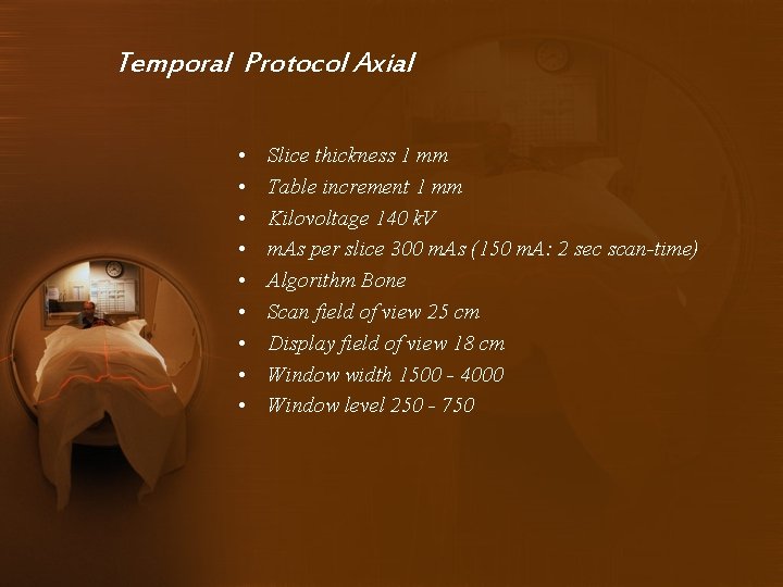 Temporal Protocol Axial • • • Slice thickness 1 mm Table increment 1 mm