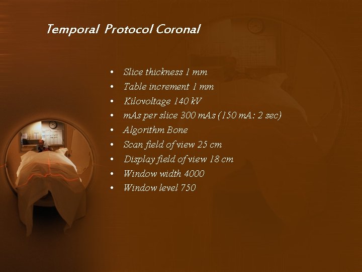 Temporal Protocol Coronal • • • Slice thickness 1 mm Table increment 1 mm