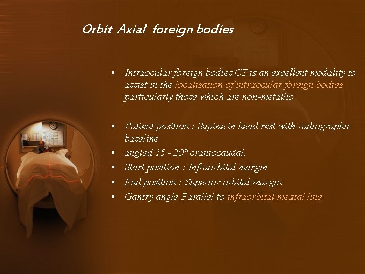 Orbit Axial foreign bodies • Intraocular foreign bodies CT is an excellent modality to