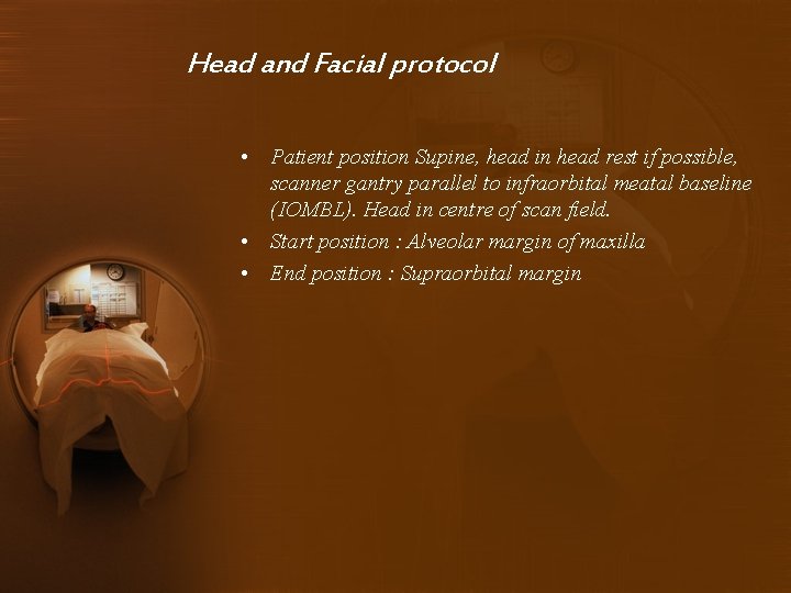 Head and Facial protocol • Patient position Supine, head in head rest if possible,