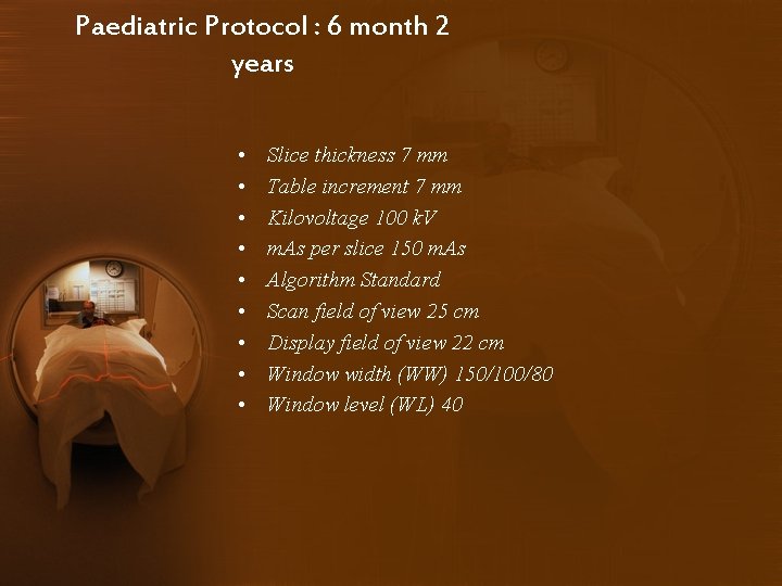 Paediatric Protocol : 6 month 2 years • • • Slice thickness 7 mm