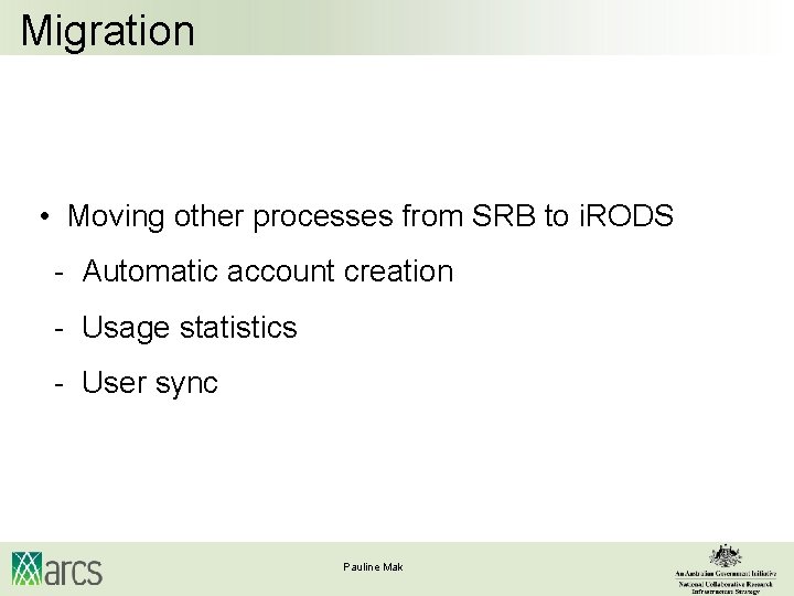 Migration • Moving other processes from SRB to i. RODS - Automatic account creation