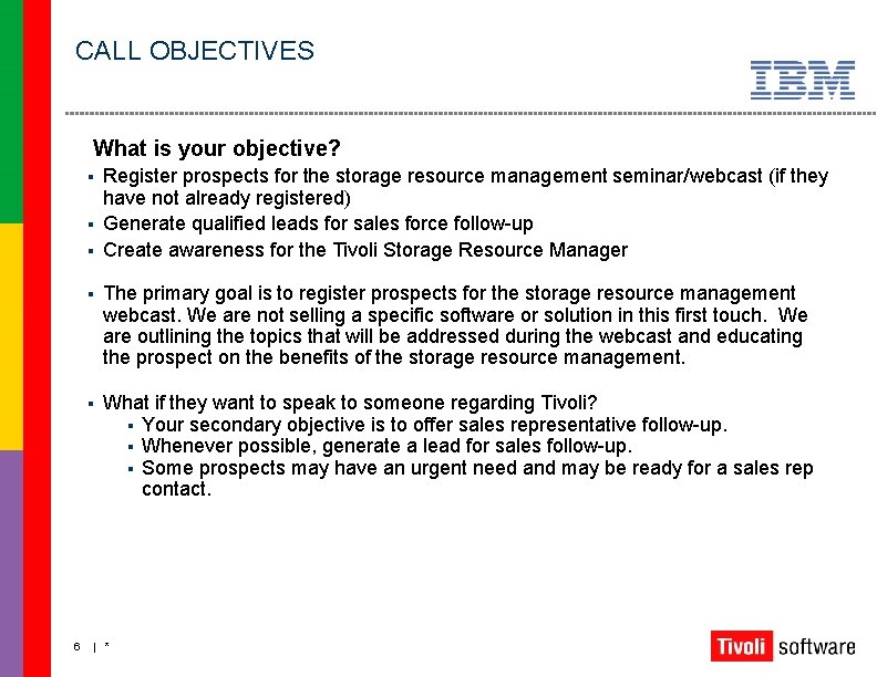 CALL OBJECTIVES What is your objective? Register prospects for the storage resource management seminar/webcast