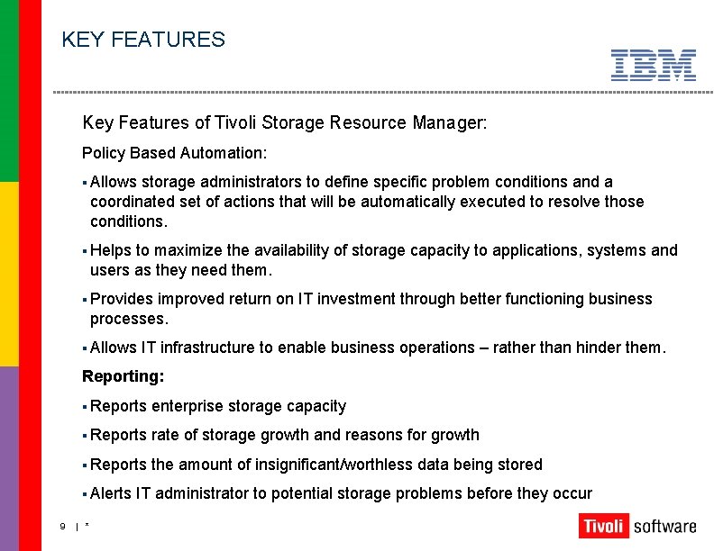 KEY FEATURES Key Features of Tivoli Storage Resource Manager: Policy Based Automation: § Allows