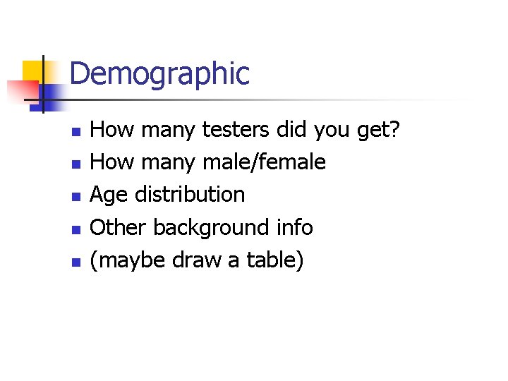 Demographic n n n How many testers did you get? How many male/female Age
