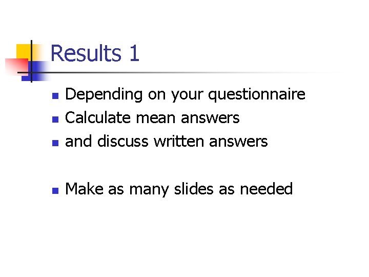Results 1 n Depending on your questionnaire Calculate mean answers and discuss written answers