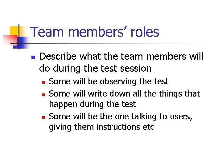 Team members’ roles n Describe what the team members will do during the test