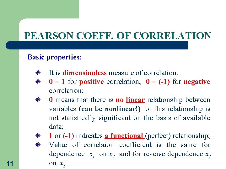 PEARSON COEFF. OF CORRELATION Basic properties: 11 It is dimensionless measure of correlation; 0