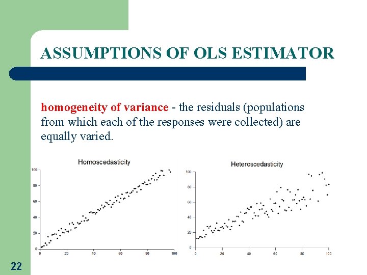 ASSUMPTIONS OF OLS ESTIMATOR homogeneity of variance - the residuals (populations from which each