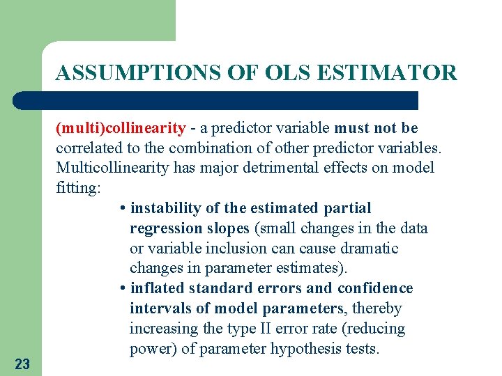 ASSUMPTIONS OF OLS ESTIMATOR 23 (multi)collinearity - a predictor variable must not be correlated