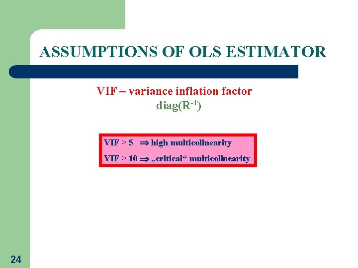 ASSUMPTIONS OF OLS ESTIMATOR VIF – variance inflation factor diag(R-1) VIF > 5 high