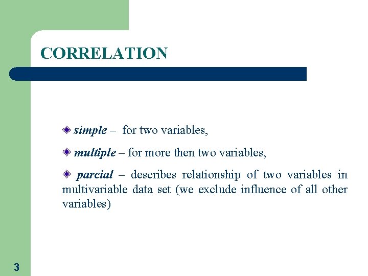 CORRELATION simple – for two variables, multiple – for more then two variables, parcial