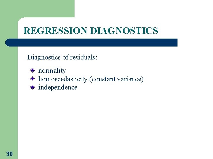 REGRESSION DIAGNOSTICS Diagnostics of residuals: normality homoscedasticity (constant variance) independence 30 