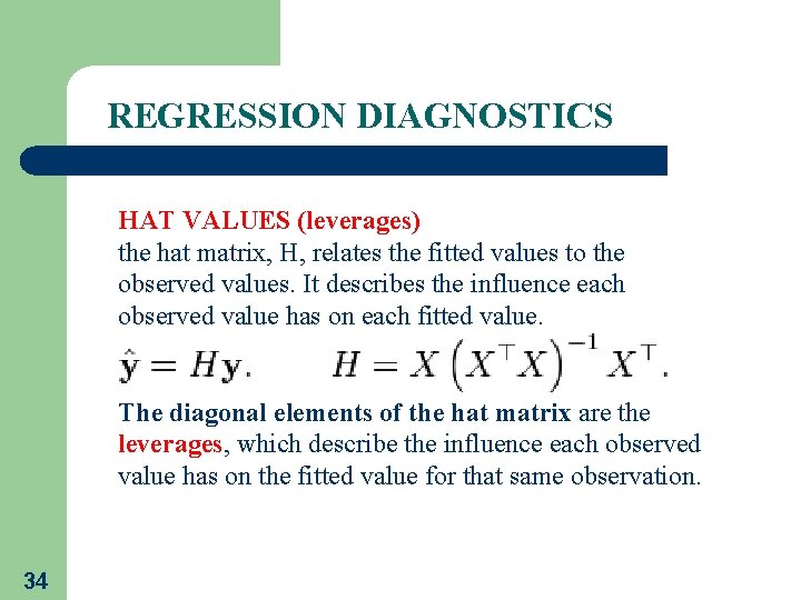  REGRESSION DIAGNOSTICS HAT VALUES (leverages) the hat matrix, H, relates the fitted values