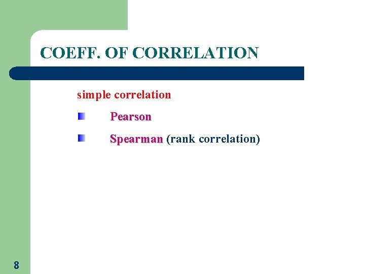 COEFF. OF CORRELATION simple correlation Pearson Spearman (rank correlation) Spearman 8 