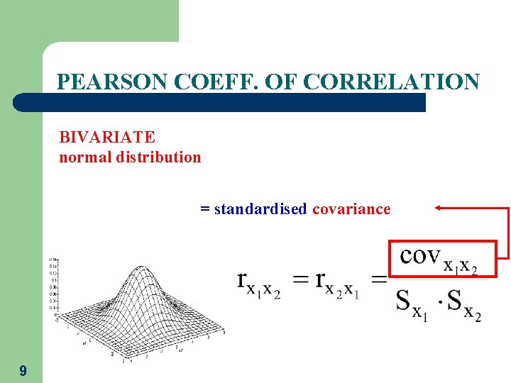 PEARSON COEFF. OF CORRELATION BIVARIATE normal distribution = standardised covariance 9 