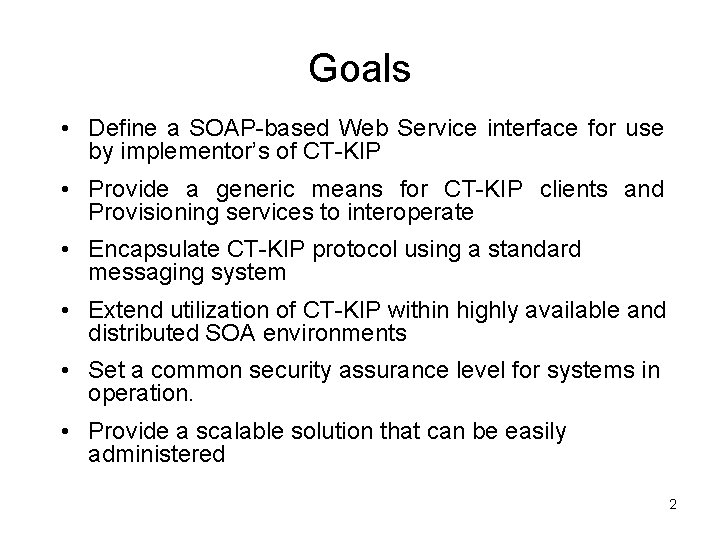 Goals • Define a SOAP-based Web Service interface for use by implementor’s of CT-KIP