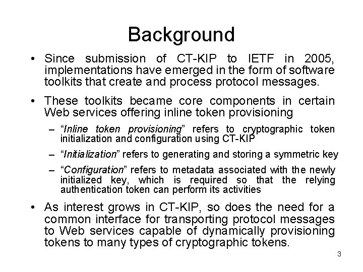 Background • Since submission of CT-KIP to IETF in 2005, implementations have emerged in