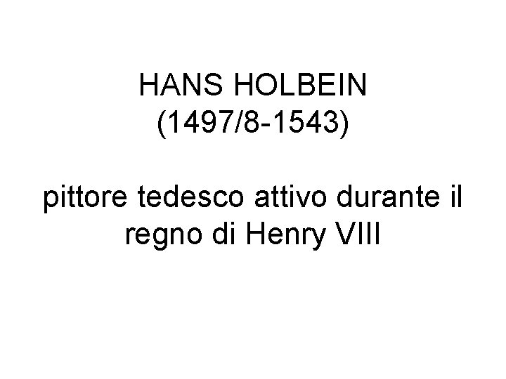 HANS HOLBEIN (1497/8 -1543) pittore tedesco attivo durante il regno di Henry VIII 