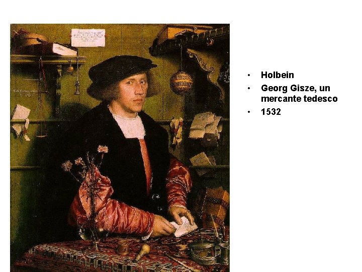  • • • Holbein Georg Gisze, un mercante tedesco 1532 