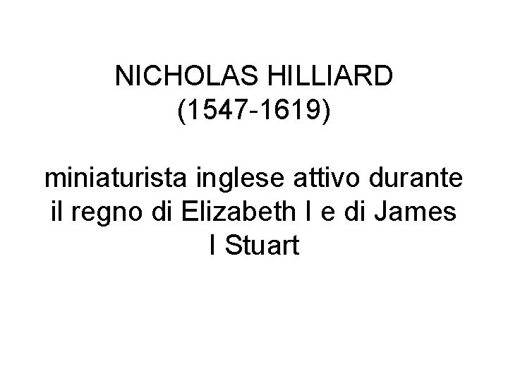 NICHOLAS HILLIARD (1547 -1619) miniaturista inglese attivo durante il regno di Elizabeth I e