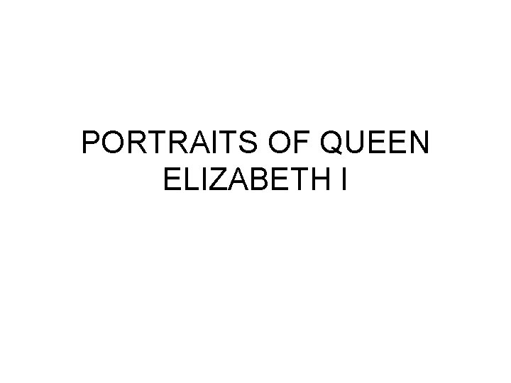 PORTRAITS OF QUEEN ELIZABETH I 