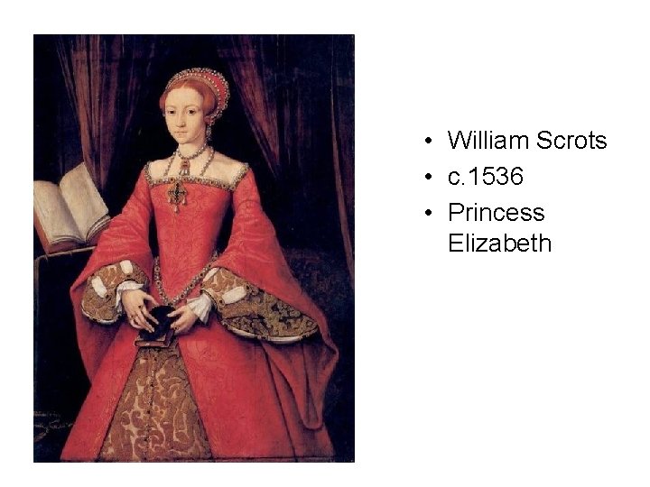  • William Scrots • c. 1536 • Princess Elizabeth 