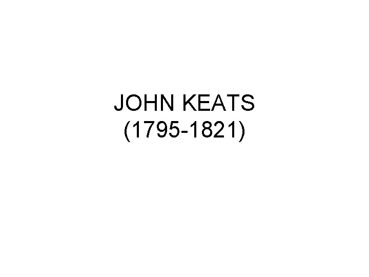 JOHN KEATS (1795 -1821) 