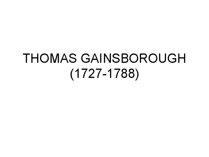 THOMAS GAINSBOROUGH (1727 -1788) 